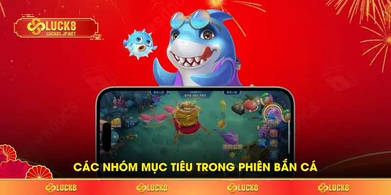 Các nhóm mục tiêu trong phiên bắn cá Các nhóm mục tiêu trong phiên bắn cá