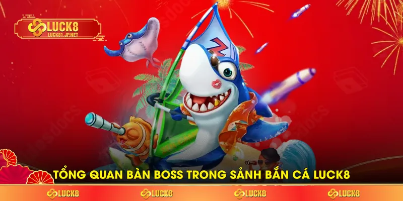 Tổng quan bàn boss trong sảnh bắn cá LUCK8 Tổng quan bàn boss trong sảnh bắn cá LUCK8